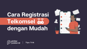 Cara Registrasi Kartu Telkomsel Agar Bisa Langsung Aktif & Siap Dipakai