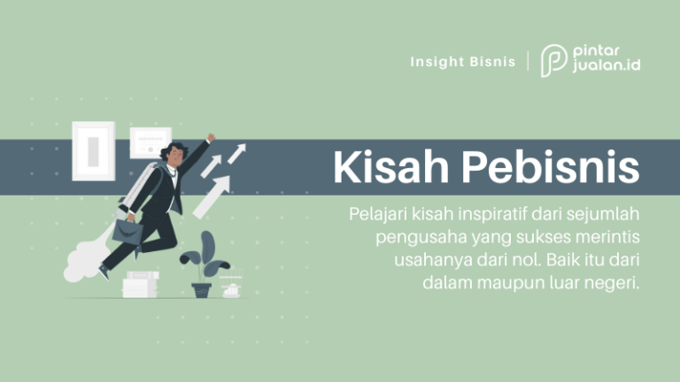 10 Kisah Pengusaha Sukses Yang Memulai Bisnis Dari Nol, Pelajari Kiatnya