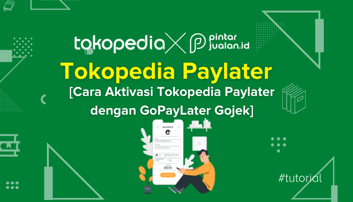 Cara Mengaktifkan Tokopedia Paylater dengan GoPayLater Gojek -  Pintarjualan.id