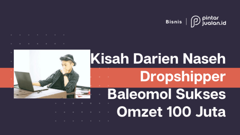 Kisah darien: dropshipper baleomol sukses raih omzet hingga 100 juta