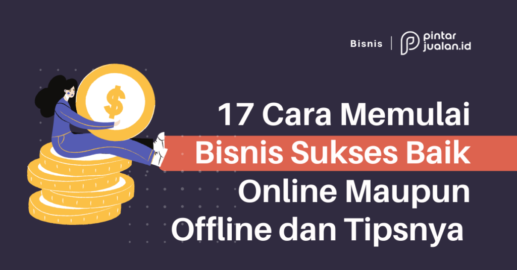 17 Cara Memulai Bisnis Sukses Baik Online Dan Offline Serta Tipsnya