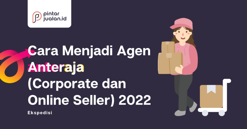Cara menjadi agen anteraja (corporate dan online seller) 2022