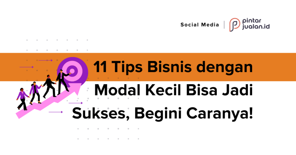 11 Tips Bisnis Dengan Modal Kecil Bisa Jadi Sukses, Begini Caranya!