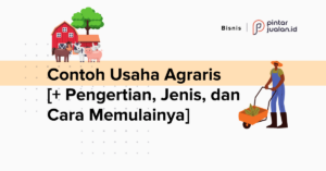 Contoh Usaha Agraris [+ Pengertian, Jenis, Dan Cara Memulainya]