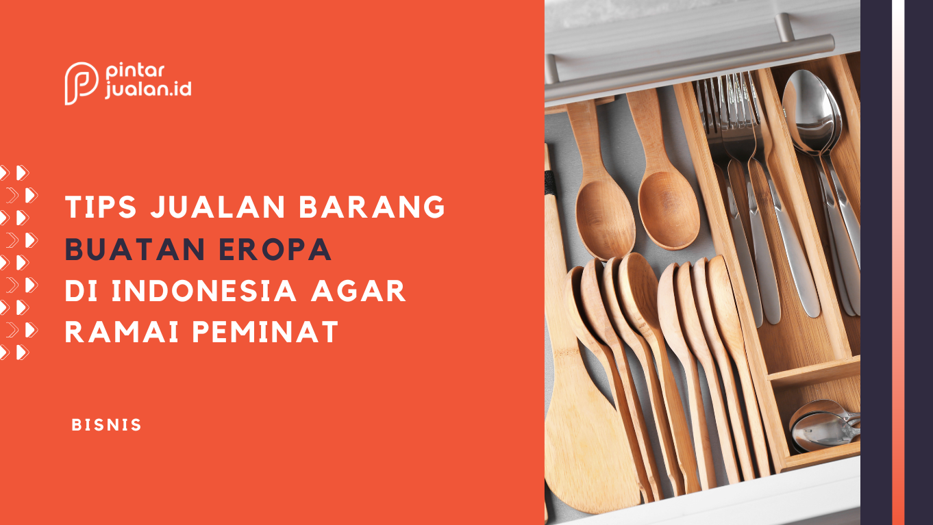 Jualan barang-barang buatan eropa di indonesia? Ini tipsnya!